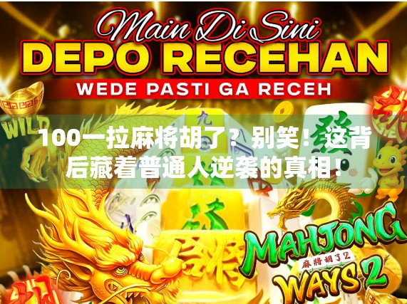 100一拉麻将胡了?别笑!这背后藏着普通人逆袭的真相! 100一拉麻将胡了?别笑!这背后藏着普通人逆袭的真相!