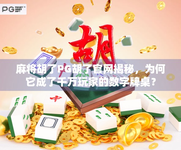 麻将胡了PG胡了官网揭秘，为何它成了千万玩家的数字牌桌？