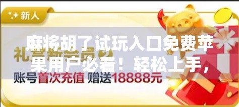 麻将胡了试玩入口免费苹果用户必看！轻松上手，畅享经典牌局！