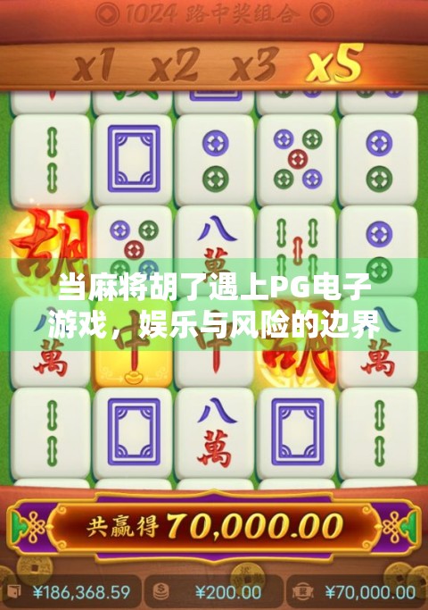 当麻将胡了遇上PG电子游戏,娱乐与风险的边界在哪里? 当麻将胡了遇上PG电子游戏,娱乐与风险的边界在哪里?