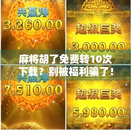麻将胡了免费转10次下载?别被福利骗了!揭秘背后的套路与真实体验 麻将胡了免费转10次下载?别被福利骗了!揭秘背后的套路与真实体验
