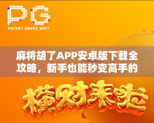 麻将胡了APP安卓版下载全攻略，新手也能秒变高手的秘诀曝光！