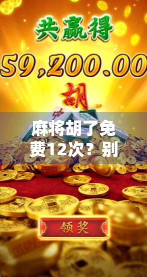 麻将胡了免费12次？别被福利骗了！揭秘那些免费背后的套路