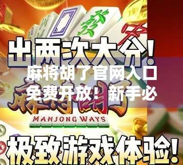 麻将胡了官网入口免费开放！新手必看的玩法攻略与避坑指南