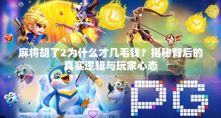 麻将胡了2为什么才几毛钱？揭秘背后的真实逻辑与玩家心态