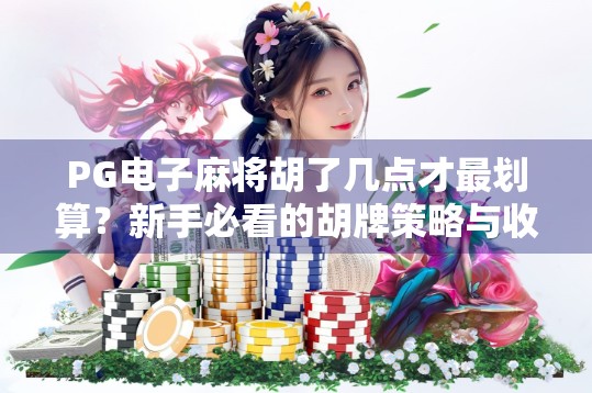 PG电子麻将胡了几点才最划算？新手必看的胡牌策略与收益解析！