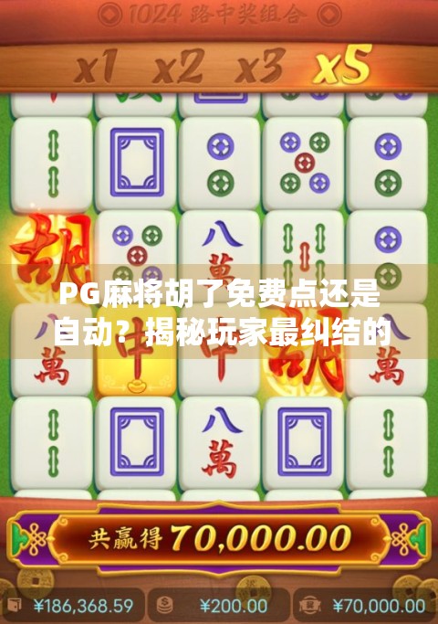 PG麻将胡了免费点还是自动？揭秘玩家最纠结的两大玩法选择！