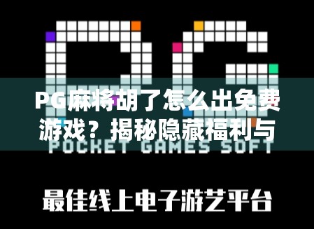 PG麻将胡了怎么出免费游戏?揭秘隐藏福利与合法获取方式! PG麻将胡了怎么出免费游戏?揭秘隐藏福利与合法获取方式!