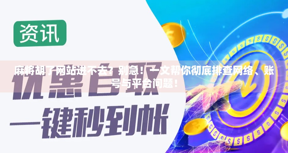 麻将胡了网站进不去？别急！一文帮你彻底排查网络、账号与平台问题！