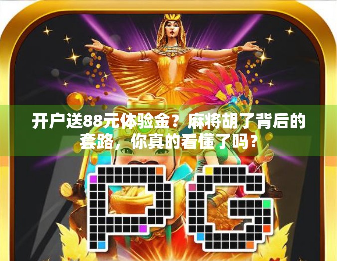 开户送88元体验金？麻将胡了背后的套路，你真的看懂了吗？