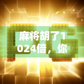 麻将胡了1024倍,你敢信?这钱到底该给多少? 麻将胡了1024倍,你敢信?这钱到底该给多少?