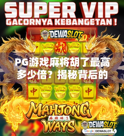 PG游戏麻将胡了最高多少倍？揭秘背后的数学逻辑与玩家策略！