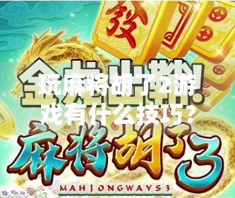 玩麻将胡了2游戏有什么技巧?新手必看的5大核心策略,轻松上分不翻车! 玩麻将胡了2游戏有什么技巧?新手必看的5大核心策略,轻松上分不翻车!