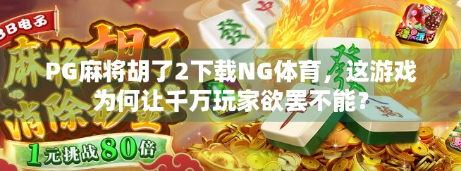 PG麻将胡了2下载NG体育,这游戏为何让千万玩家欲罢不能? PG麻将胡了2下载NG体育,这游戏为何让千万玩家欲罢不能?