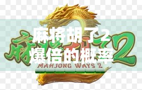 麻将胡了2爆倍的概率是多少?揭秘你从未想过的运气陷阱! 麻将胡了2爆倍的概率是多少?揭秘你从未想过的运气陷阱!