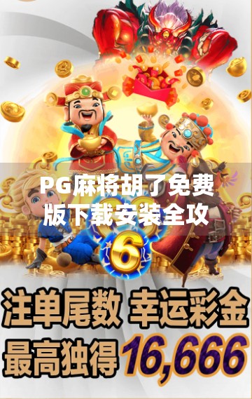 PG麻将胡了免费版下载安装全攻略,新手也能秒变麻将高手! PG麻将胡了免费版下载安装全攻略,新手也能秒变麻将高手!