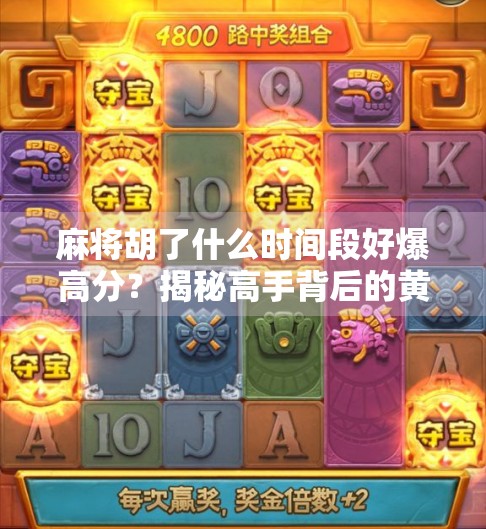 麻将胡了什么时间段好爆高分？揭秘高手背后的黄金时刻与实战策略！