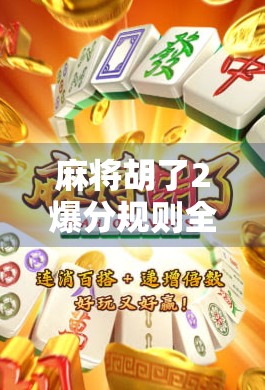 麻将胡了2爆分规则全解析!新手必看,老玩家也别错过这波暴富密码! 麻将胡了2爆分规则全解析!新手必看,老玩家也别错过这波暴富密码!