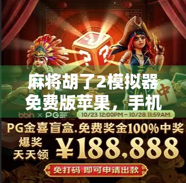 麻将胡了2模拟器免费版苹果，手机上的国粹新玩法，轻松上手也能赢！