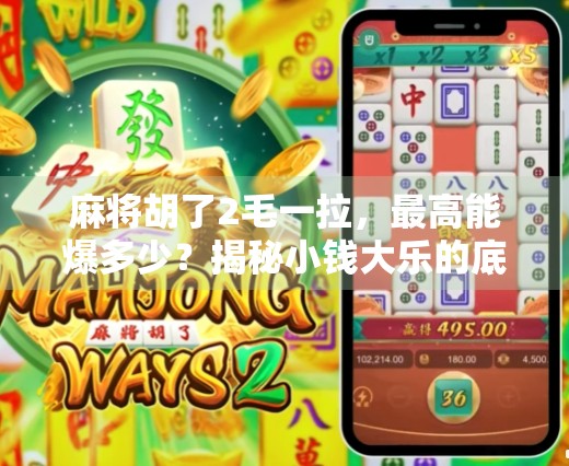 麻将胡了2毛一拉,最高能爆多少?揭秘小钱大乐的底层逻辑! 麻将胡了2毛一拉,最高能爆多少?揭秘小钱大乐的底层逻辑!