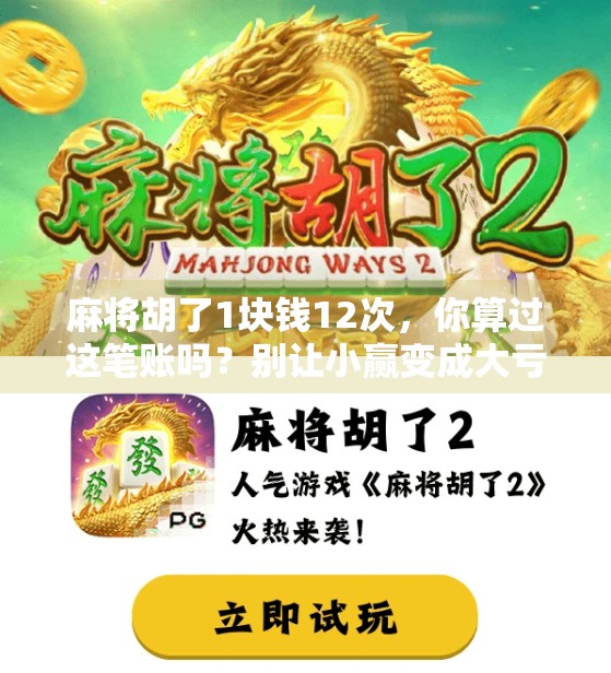 麻将胡了1块钱12次,你算过这笔账吗?别让小赢变成大亏! 麻将胡了1块钱12次,你算过这笔账吗?别让小赢变成大亏!