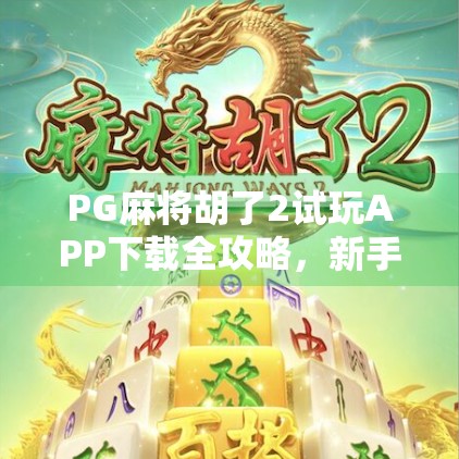 PG麻将胡了2试玩APP下载全攻略,新手必看!如何轻松上手、赢钱不踩坑? PG麻将胡了2试玩APP下载全攻略,新手必看!如何轻松上手、赢钱不踩坑?