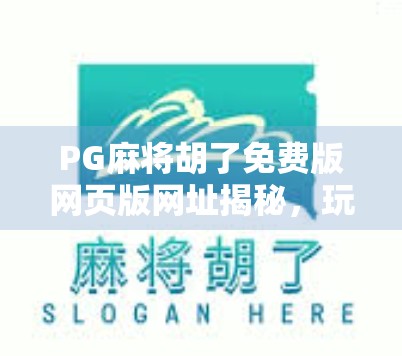 PG麻将胡了免费版网页版网址揭秘,玩得爽、不花钱,但你真的了解它吗? PG麻将胡了免费版网页版网址揭秘,玩得爽、不花钱,但你真的了解它吗?