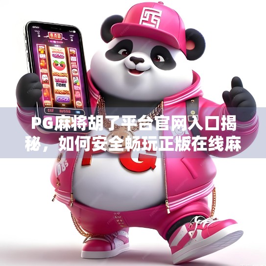PG麻将胡了平台官网入口揭秘，如何安全畅玩正版在线麻将？