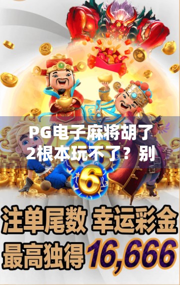 PG电子麻将胡了2根本玩不了？别急，这可能是你没掌握的隐藏玩法！