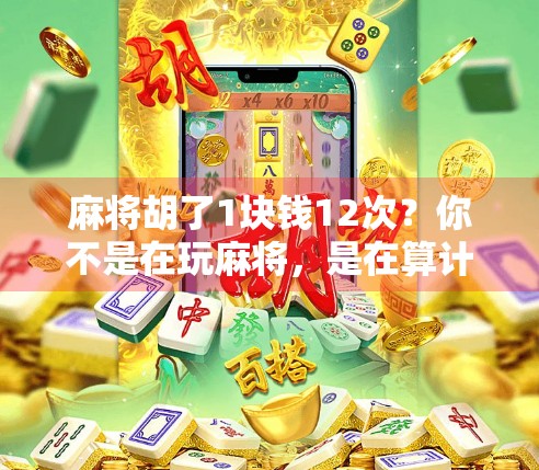 麻将胡了1块钱12次?你不是在玩麻将,是在算计人生! 麻将胡了1块钱12次?你不是在玩麻将,是在算计人生!