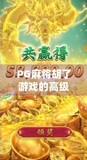 PG麻将胡了游戏的高级玩法技巧，从新手到高手，掌握这5大核心策略就能赢！
