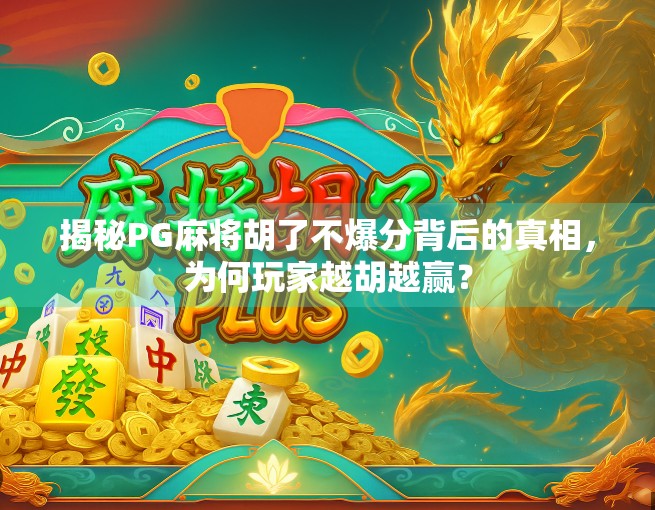 揭秘PG麻将胡了不爆分背后的真相，为何玩家越胡越赢？