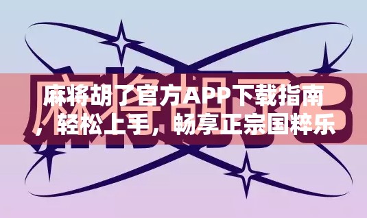 麻将胡了官方APP下载指南,轻松上手,畅享正宗国粹乐趣! 麻将胡了官方APP下载指南,轻松上手,畅享正宗国粹乐趣!