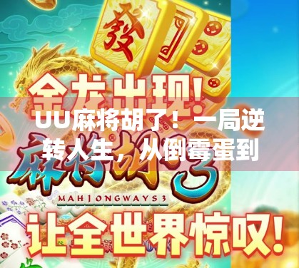 UU麻将胡了!一局逆转人生,从倒霉蛋到牌桌王者的逆袭之路 UU麻将胡了!一局逆转人生,从倒霉蛋到牌桌王者的逆袭之路
