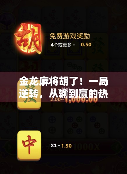 金龙麻将胡了！一局逆转，从输到赢的热血时刻，你敢信吗？