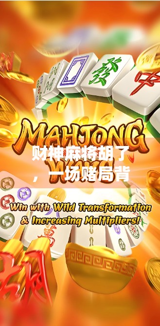 财神麻将胡了，一场赌局背后的财富密码与人性博弈